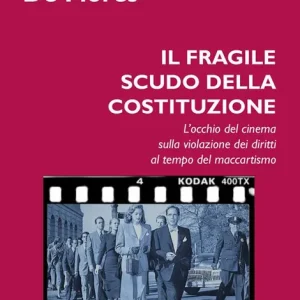 Vendita Finale Il fragile scudo della costituzione. L‘occhio del cinema sulla violazione dei diritti al tempo del maccartismo