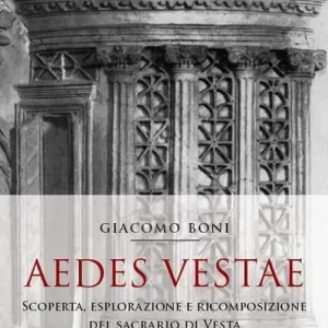 Quantità Limitata Aedes Vestae. Scoperta, esplorazione e ricomposizione del sacrario di Vesta nel Foro Romano