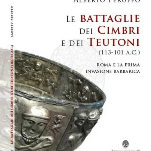 Offerta Limitata Le battaglie dei cimbri e dei teutoni (113-101 a. C.). Roma e la prima invasione barabarica