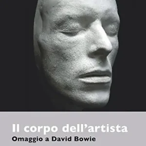 Il corpo dell‘artista. Omaggio a David Bowie. Ediz. italiana e inglese Direttamente Dal Produttore