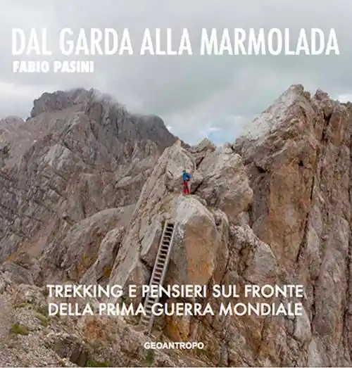 Non Perdere Dal Garda alla Marmolada. Trekking e pensieri lungo il fronte della prima guerra mondiale