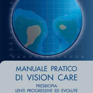 Manuale pratico di vision care. Presbiopia, lenti progressive ed evolute Nuovo Arrivo