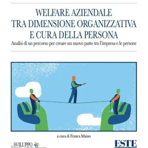 Welfare aziendale tra dimensione organizzativa e cura della persona. Analisi di un percorso per creare un nuovo patto tra l‘impresa e le persone Offerta Lampo