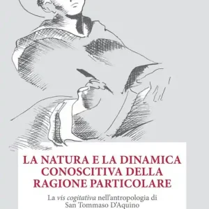 La natura e la dinamica conoscitiva della ragione particolare. La vis cogitativa nell‘antropologia di san Tommaso D‘Aquino Prezzo Conveniente