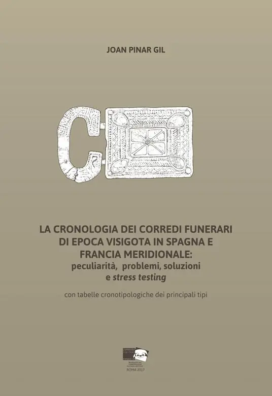 La cronologia dei corredi funerari di epoca visigota in Spagna e Francia meridionale peculiarità, problemi, soluzioni e stress testing. Con tabelle cronotipologiche dei principali tipi Reso Gratuito