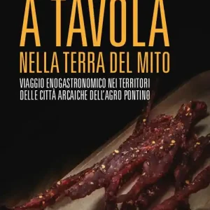 A tavola nella terra del mito. Viaggio enogastronomico nei territori delle città arcaiche dell‘Agro Pontino Spedito Oggi
