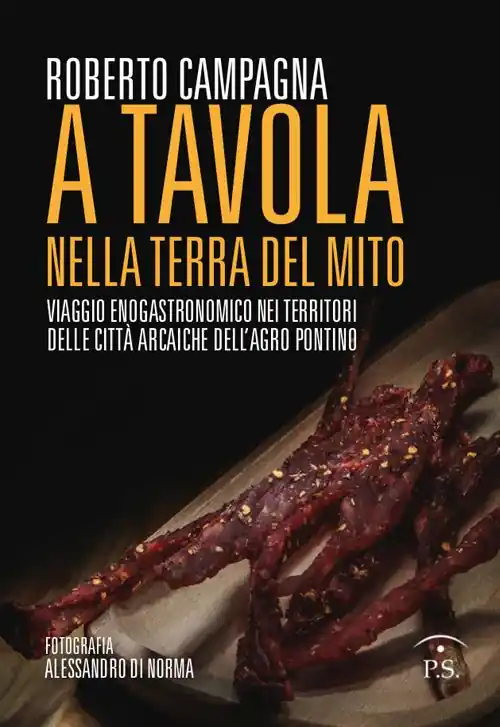 A tavola nella terra del mito. Viaggio enogastronomico nei territori delle città arcaiche dell‘Agro Pontino Spedito Oggi