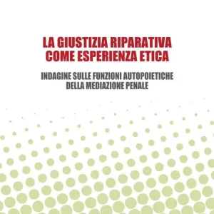 Di Tendenza La giustizia riparativa come esperienza etica. Indagine sulle funzioni autopoietiche della mediazione penale