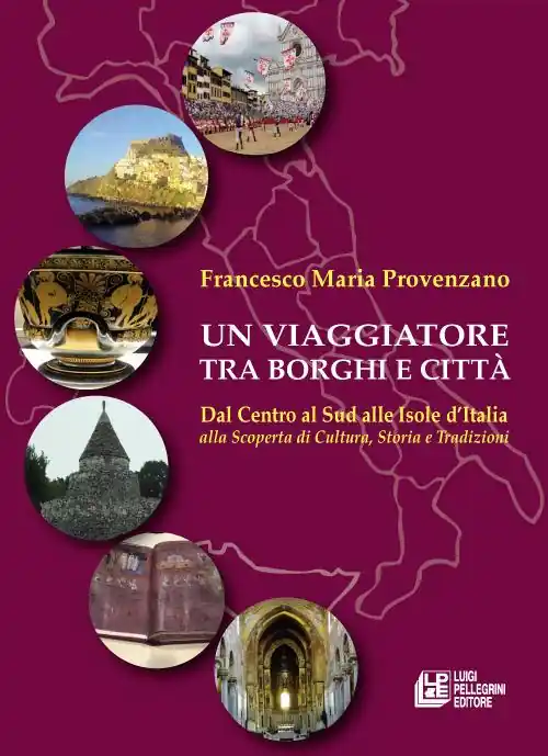 Novità Un viaggiatore tra borghi e città. Dal Centro al Sud alle Isole d’Italia alla scoperta di cultura, storia e tradizioni