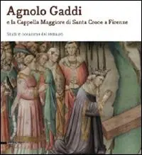Agnolo Gaddi e la Cappella Maggiore di Santa Croce a Firenze. Studi in occasione del restauro. Ediz. illustrata Economico
