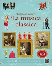 Esclusivo La musica classica. Libri con adesivi per informare. Ediz. illustrata