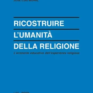 Offerta Speciale Ricostruire l‘umanità della religione. L‘orizzonte educativo dell‘esperienza religiosa