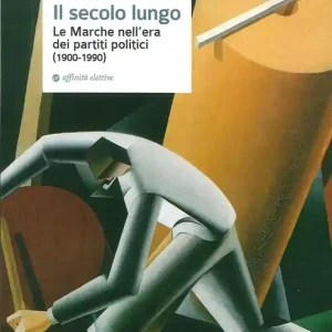 Il secolo lungo. Le Marche nell‘era dei partiti politici (1900-1990) Ultima Occasione