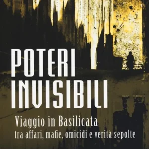 Acquista Ora Poteri invisibili. Viaggio in Basilicata tra affari, mafie, omicidi e verità sepolte