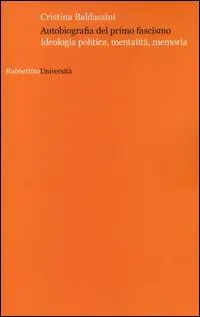 Autobiografia del primo fascismo. Ideologia politica, mentalità, memoria Compra Online