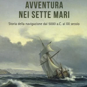 Ultime Pezzi Avventura nei sette mari. Storia della navigazione dal 5000 a. C. al XX secolo