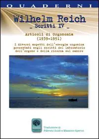 Scritti. Vol. 4 Articoli di Orgonomia (1939-1951). I diversi aspetti dell‘energia orgonica presentati negli scritti del laboratorio dell‘orgone e della ricerca sul cancro Consegna Rapida