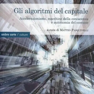 Gli algoritmi del capitale. Accelerazionismo, macchine della conoscenza e autonomia del comune Ultima Occasione