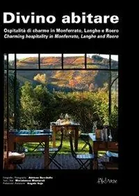 Saldi Divino abitare. Ospitalità di charme in Monferrato, Langhe e Roero-Charming hospitality in Monferrato, Langhe and Roero. Ediz. bilingue