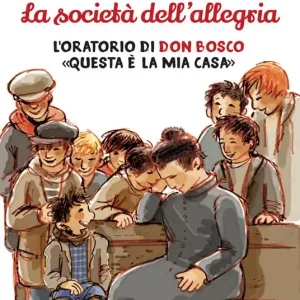 La società dell‘allegria. L‘oratorio di don Bosco «Questa è la mia casa» Occasione