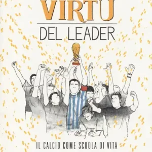 Le undici virtù del leader. Il calcio come scuola di vita Direttamente Dal Produttore