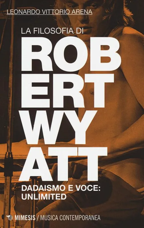La filosofia di Robert Wyatt. Dadaismo e voce unlimited A Buon Prezzo