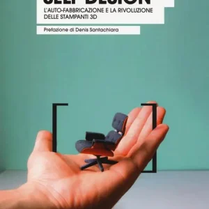 Solo Oggi Self design. L‘auto-fabbricazione e la rivoluzione delle stampanti 3D
