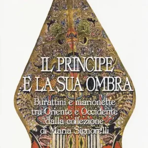 Il principe e la sua ombra. Burattini e marionette tra Oriente e Occidente dalla collezione di Maria Signorelli. Catalogo della mostra. Ediz. illustrata Prezzo Conveniente
