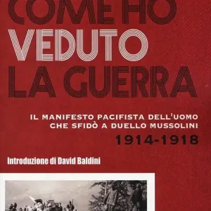 Ultimissimo Modello Come ho veduto la guerra. Il manifesto pacifista dell‘uomo che sfidò a duello Mussolini (1914-1918)
