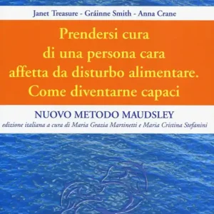 Prendersi cura di una persona cara affetta da disturbo alimentare. Come diventarne capaci. Nuovo metodo Maudsley. Vol. 1 Ordina Subito
