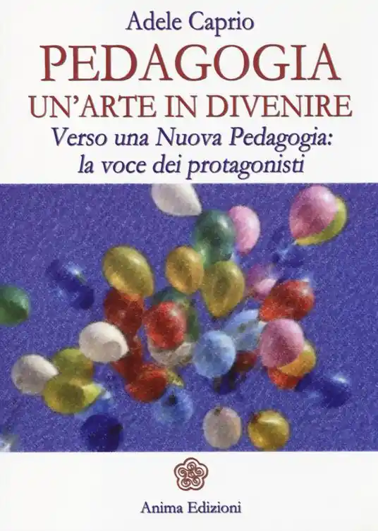 Pedagogia un‘arte in divenire. Verso una nuova pedagogia la voce dei protagonisti Bestseller
