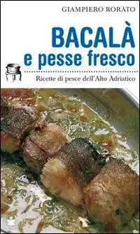 Bacalà e pesse fresco. Ricette di pesce dell‘alto Adriatico Scelto Dai Clienti