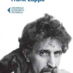 Ultima Occasione Frank Zappa. La vita e la musica di un uomo «Absolutely Free»