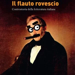 Il flauto rovescio. Controstoria della letteratura italiana Direttamente Dal Produttore