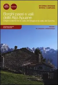 Borghi paesi e valli delle Alpi Apuane. Origini e storia tra la valle del Magra e la valle del Serchio. Vol. 1 Da Sarzana a Montignoso. Ultime Pezzi