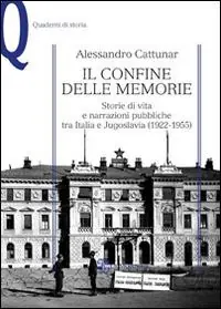 Novità Il confine delle memorie. Storie di vita e narrazioni pubbliche tra Italia e Jugoslavia (1922-1955)