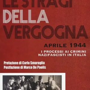 Le stragi della vergogna. Aprile 1944. I processi ai crimini nazifascisti in Italia Compra Online