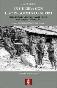 In guerra con il 6° Reggimento Alpini. Libia, Piana di Vezzena, monte Cukla, monte Rosso, Ortigara Di Tendenza
