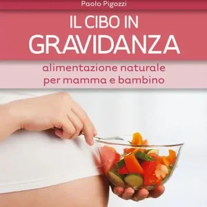 Compra Adesso Il cibo in gravidanza. Alimentazione naturale per mamma e bambino