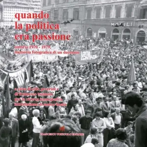 Quando la politica era passione. Umbria 1970-1979, memoria fotografica di un decennio. Ediz. illustrata Subito Disponibile