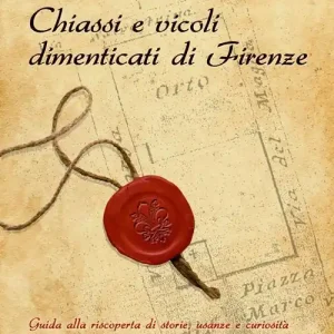 Super Prezzo Chiassi e vicoli dimenticati di Firenze. Guida alla riscoperta di storie, usanze e curiosità