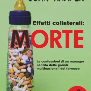 Effetti collaterali morte. Le confessioni di un manager pentito delle grandi multinazionali del farmaco Non Perdere