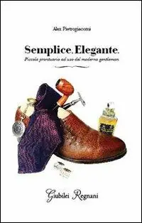 Semplice, elegante. Piccolo prontuario ad uso del moderno gentleman Reso Gratuito