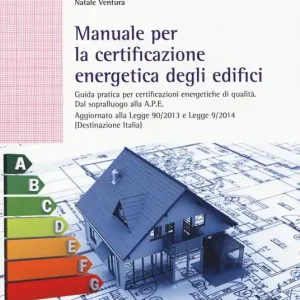 Manuale per la certificazione energetica degli edifici. Guida pratica per certificazioni energetiche di qualità Non Perdere