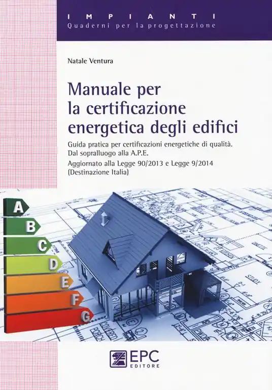 Manuale per la certificazione energetica degli edifici. Guida pratica per certificazioni energetiche di qualità Non Perdere