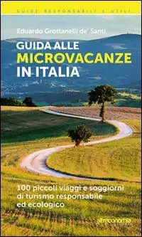 Economico Guida alle microvacanze in Italia. 100 piccoli viaggi e soggiorni di turismo responsabile ed ecologico