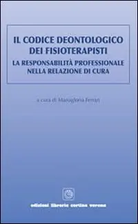 Compra Oggi Stesso Il codice deontologico dei fisioterapisti. La responsabilità professionale nella relazione di cura