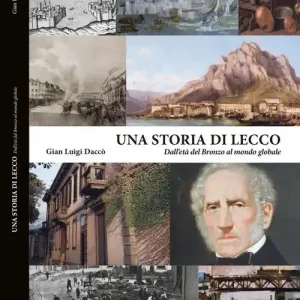 Miglior Prezzo Una storia di Lecco. Dall‘età del bronzo al mondo globale