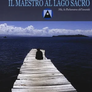 Il maestro al Lago Sacro. Mu, la Pachamama dell‘Umanità. Un incontro iniziatico sul lago Titicaca Saldi