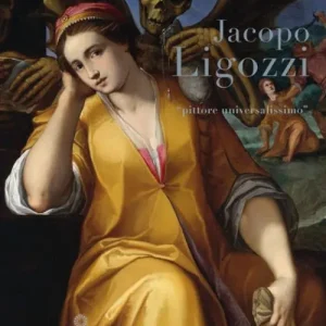 Jacopo Ligozzi. «Pittore universalissimo». Catalogo della mostra (Firenze, 27 maggio-28 settembre 2014). Ediz. illustrata Affare
